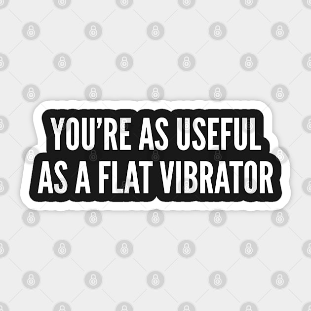 You're As Useful As A Flat Vibrator - Funny Insult Joke Statement Humor Slogan Sticker by sillyslogans